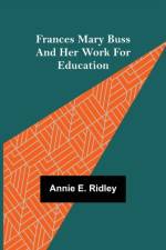 Frances Mary Buss and her work for education af Annie E. Ridley