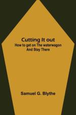 Cutting It out; How to get on the waterwagon and stay there af Samuel G Blythe