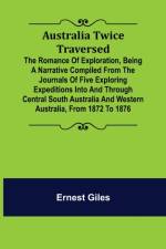 Australia Twice Traversed ; The Romance of Exploration, Being a Narrative Compiled from the Journals of Five Exploring Expeditions into and Through Central South Australia and Western Australia, from 1872 to 1876 af Ernest Giles