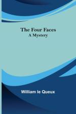 The Four Faces A Mystery af William Le Queux
