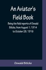 An Aviator's Field Book; Being the field reports of Oswald Bölcke, from August 1; 1914 to October 28, 1916 af Oswald Bolcke