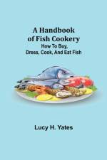A Handbook of Fish Cookery af Lucy H. Yates