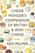A Cheesemonger's Compendium of British & Irish Cheese af Ned Palmer