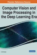 Handbook of Research on Computer Vision and Image Processing in the Deep Learning Era