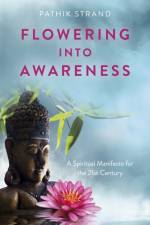 Flowering Into Awareness - A Spiritual Manifesto for the 21st Century af Pathik Strand