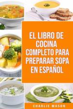 EL LIBRO DE COCINA COMPLETO PARA PREPARAR SOPA EN ESPANOL af Mason Charlie Mason
