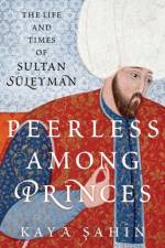 Peerless among Princes af Kaya (Associate Professor of History and the Executive Associate Dean of the Hamilton Lugar School of Global and International Studies Sahin