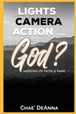 Lights, Camera, Action God?: Merging faith and fame af Chae Deanna