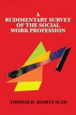 A Rudimentary Survey of the Social Work Profession af Thomas D. Sharts M. Ed