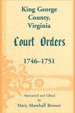 King George County, Virginia Court Orders, 1746-1751 af Mary M Brewer