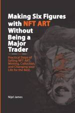 Making Six Figures with NFT ART Without Being a Major Trader af Nijel James