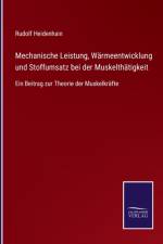 Mechanische Leistung, Wärmeentwicklung und Stoffumsatz bei der Muskelthätigkeit af Rudolf Heidenhain