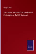 The Catholic Doctrine of the Sacrifice and Participation of the Holy Eucharist af George Trevor