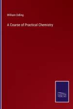 A Course of Practical Chemistry af William Odling