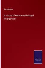 A History of Ornamental-Foliaged Pelargoniums af Peter Grieve
