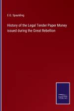 History of the Legal Tender Paper Money issued during the Great Rebellion af E. G. Spaulding
