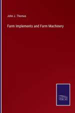 Farm Implements and Farm Machinery af John J. Thomas