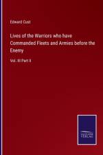 Lives of the Warriors who have Commanded Fleets and Armies before the Enemy af Edward Cust