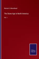 The Stone Age in North America af Warren K. Moorehead