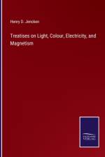 Treatises on Light, Colour, Electricity, and Magnetism af Henry D. Jencken
