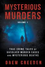 Mysterious Murders: True Crime Tales of Unsolved Murder Cases and Mysterious Deaths af Drew Creeden