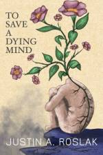 To Save a Dying Mind af Justin A. Roslak