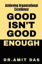 GOOD IS NOT GOOD ENOUGH af Amit Das