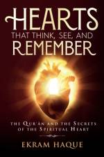 Hearts That Think, See, and Remember: The Qur'an and the Secrets of the Spiritual Heart af Ekram Haque