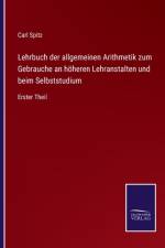 Lehrbuch der allgemeinen Arithmetik zum Gebrauche an höheren Lehranstalten und beim Selbststudium af Carl Spitz