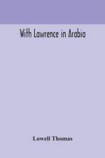 With Lawrence in Arabia af Thomas Lowell