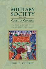 Military Society and the Court of Chivalry in the Age of the Hundred Years War af Dr Philip Caudrey