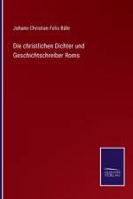 Die christlichen Dichter und Geschichtschreiber Roms af Johann Christian Felix Bahr