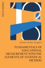 FUNDAMENTALS OF EDUCATIONAL MEASUREMENT WITH THE ELEMENTS OF STATISTICAL METHOD af Ph. D Chester Arthur Gregory