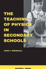 The Teaching of Physics in Secondary Schools af John F. Woodhull