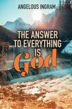 The Answer to Everything Is God af Angelous Ingram
