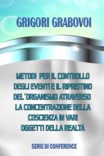 Metodi per il controllo degli eventi e il ripristino dell'organismo attraverso la concentrazione della coscienza in vari oggetti della realta af Grabovoi Grigori Grabovoi