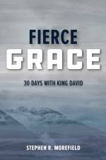 Fierce Grace: 30 Days With King David af Stephen R. Morefield