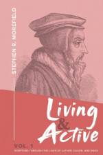 Living & Active Vol. 1: Scripture Through The Lives Of Luther, Calvin, And Knox af Stephen R. Morefield