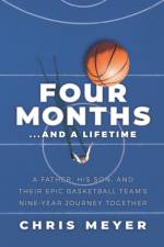 Four Months...and a Lifetime: A Father, His Son, and Their Epic Basketball Team's Nine-Year Journey Together af Chris Meyer