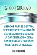 METODOS PARA EL CONTROL DE EVENTOS Y RESTAURACION DEL ORGANISMO MEDIANTE LA CONCENTRACION DE LA CONSCIENCIA EN DIVERSOS OBJETOS DE LA REALIDAD af Grabovoi Grigori Grabovoi