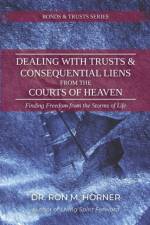 Dealing with Trusts & Consequential Liens from the Courts of Heaven af Ron M. Horner