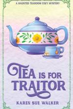Tea is for Traitor af Karen Sue Walker