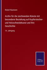 Archiv für die zeichnenden Künste mit besonderer Beziehung auf Kupferstecher- und Holzschneidekunst und ihre Geschichte af Robert Naumann