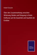 Über den Zusammenhang zwischen Witterung, Boden und Düngung in ihrem Einflusse auf die Quantität und Qualität der Erndten af Hubert Grouven