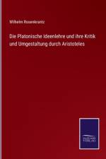 Die Platonische Ideenlehre und ihre Kritik und Umgestaltung durch Aristoteles af Wilhelm Rosenkrantz