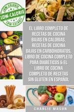 El libro completo de recetas de cocina bajas en calorias, Recetas de Cocina bajas en carbohidratos, Libro de cocina completo para diabeticos af Mason Charlie Mason
