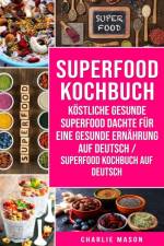 Superfood-Kochbuch Kostliche gesunde Superfood dachte fur eine gesunde Ernahrung Auf Deutsch/ Superfood Kochbuch auf Deutsch af Mason Charlie Mason