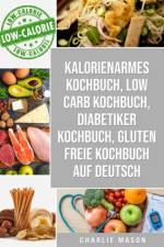 Kalorienarmes Kochbuch & Low Carb Kochbuch & Diabetiker Kochbuch & Gluten freie Kochbuch auf Deutsch af Mason Charlie Mason