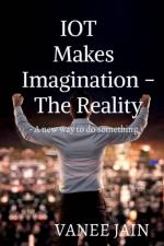IOT makes imagination- The Reality af Vanee Jain