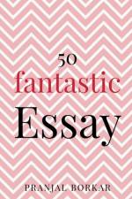 50 fantastic essay af Pranjal Borkar